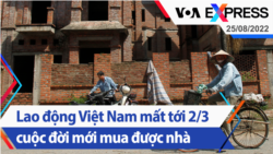 Lao động Việt Nam mất tới 2/3 cuộc đời mới mua được nhà | Truyền hình VOA 25/8/22