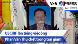 USCIRF lên tiếng việc ông Phan Văn Thu chết trong trại giam | Truyền hình VOA 24/11/22